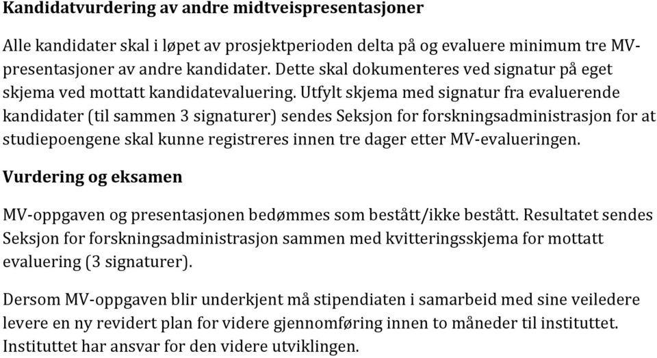 Utfylt skjema med signatur fra evaluerende kandidater (til sammen 3 signaturer) sendes Seksjon for forskningsadministrasjon for at studiepoengene skal kunne registreres innen tre dager etter MV