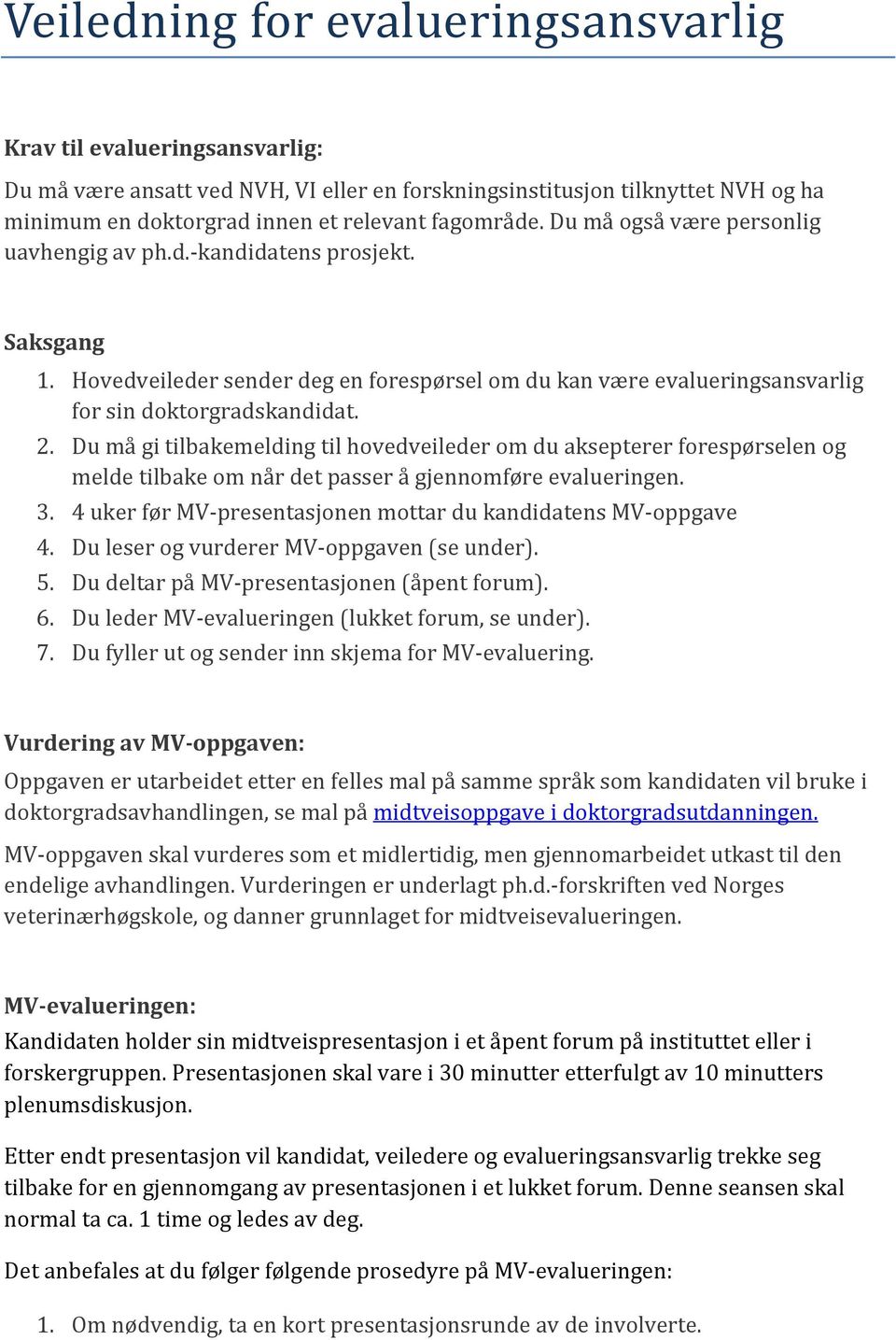 Du må gi tilbakemelding til hovedveileder om du aksepterer forespørselen og melde tilbake om når det passer å gjennomføre evalueringen. 3.