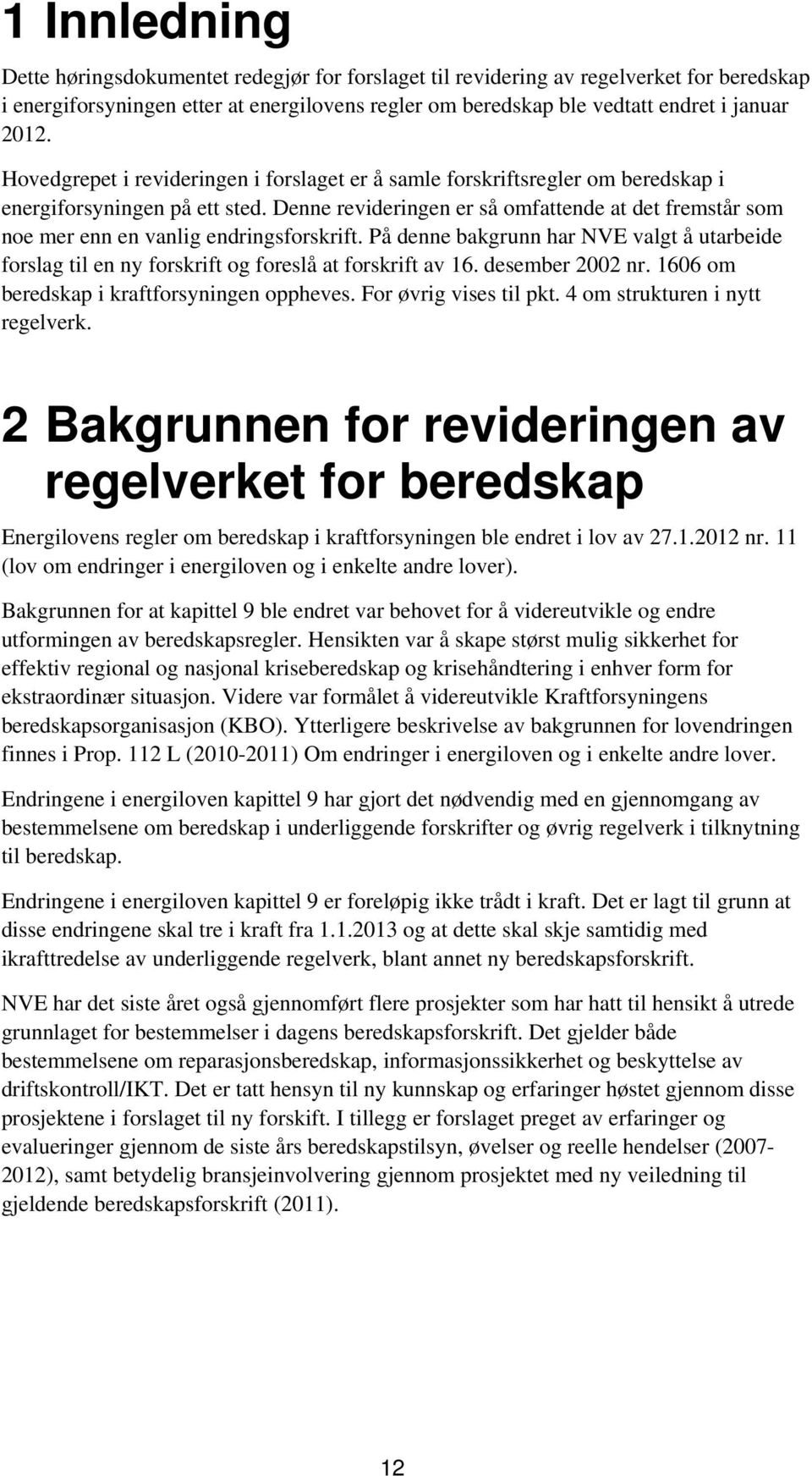 Denne revideringen er så omfattende at det fremstår som noe mer enn en vanlig endringsforskrift. På denne bakgrunn har NVE valgt å utarbeide forslag til en ny forskrift og foreslå at forskrift av 16.