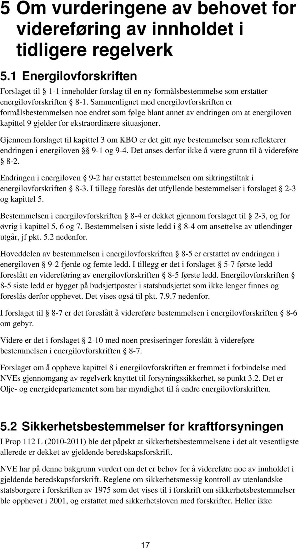 Sammenlignet med energilovforskriften er formålsbestemmelsen noe endret som følge blant annet av endringen om at energiloven kapittel 9 gjelder for ekstraordinære situasjoner.