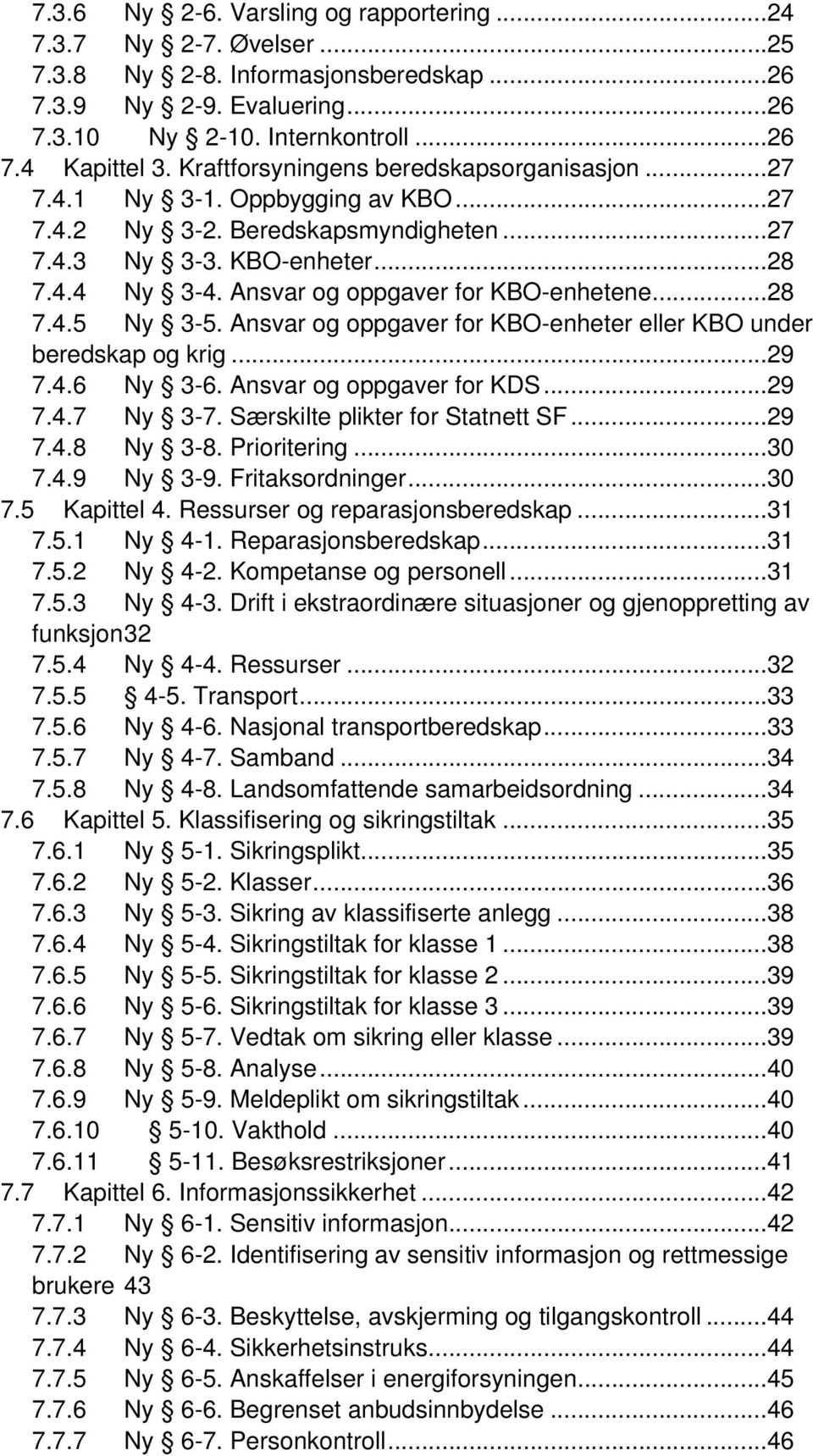 Ansvar og oppgaver for KBO-enhetene... 28 7.4.5 Ny 3-5. Ansvar og oppgaver for KBO-enheter eller KBO under beredskap og krig... 29 7.4.6 Ny 3-6. Ansvar og oppgaver for KDS... 29 7.4.7 Ny 3-7.