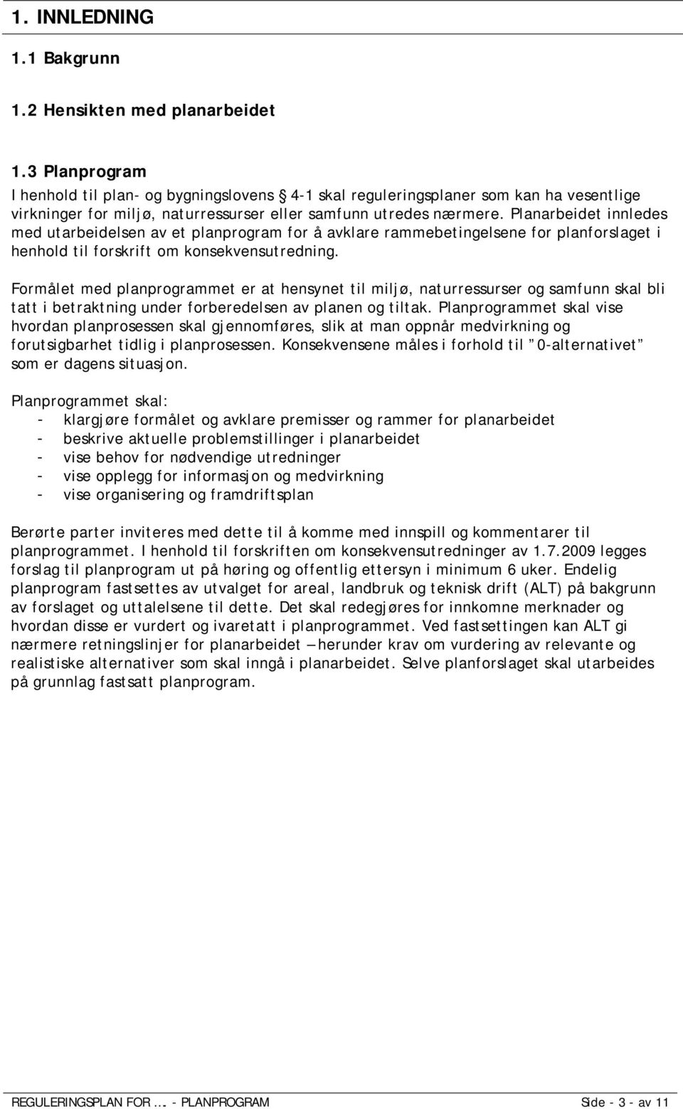 Planarbeidet innledes med utarbeidelsen av et planprogram for å avklare rammebetingelsene for planforslaget i henhold til forskrift om konsekvensutredning.