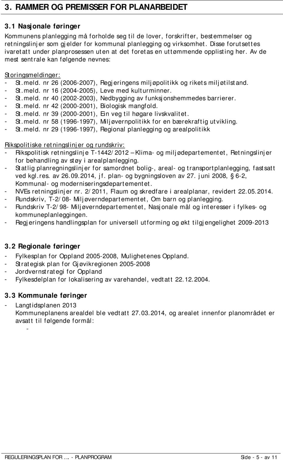 Disse forutsettes ivaretatt under planprosessen uten at det foretas en uttømmende opplisting her. Av de mest sentrale kan følgende nevnes: Storingsmeldi