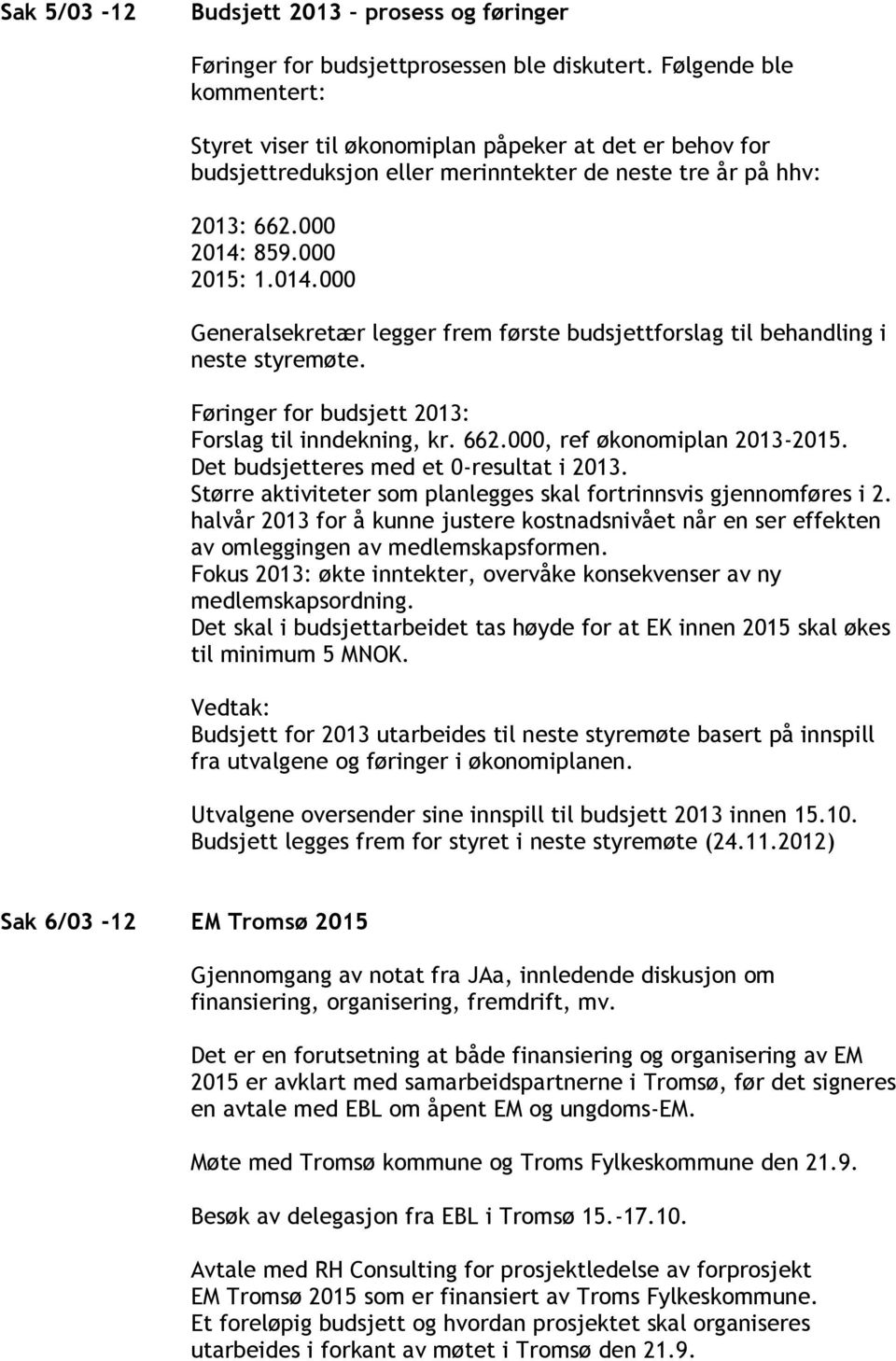 859.000 2015: 1.014.000 Generalsekretær legger frem første budsjettforslag til behandling i neste styremøte. Føringer for budsjett 2013: Forslag til inndekning, kr. 662.000, ref økonomiplan 2013-2015.
