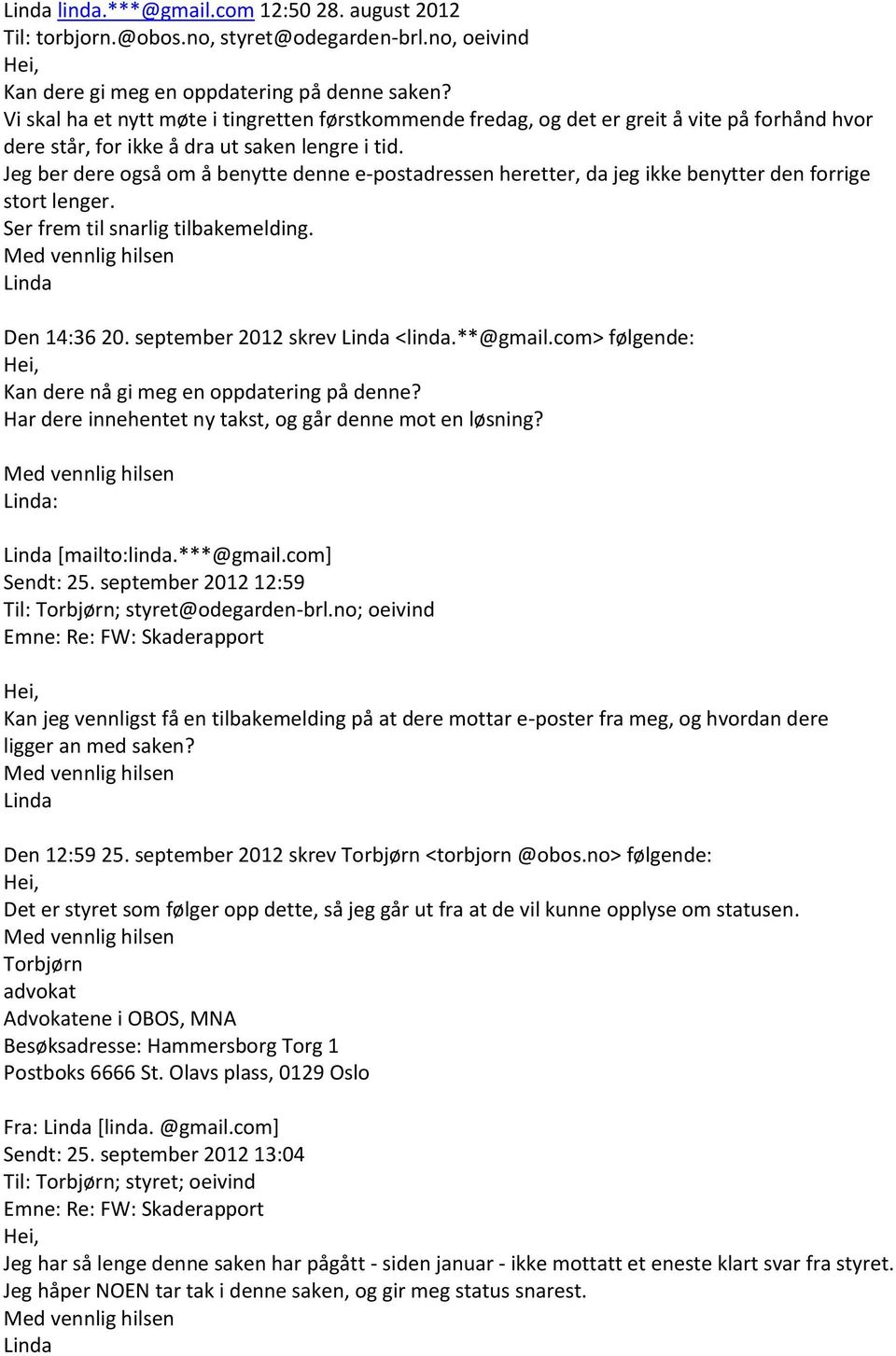 Jeg ber dere også om å benytte denne e-postadressen heretter, da jeg ikke benytter den forrige stort lenger. Ser frem til snarlig tilbakemelding. Den 14:36 20. september 2012 skrev <linda.**@gmail.