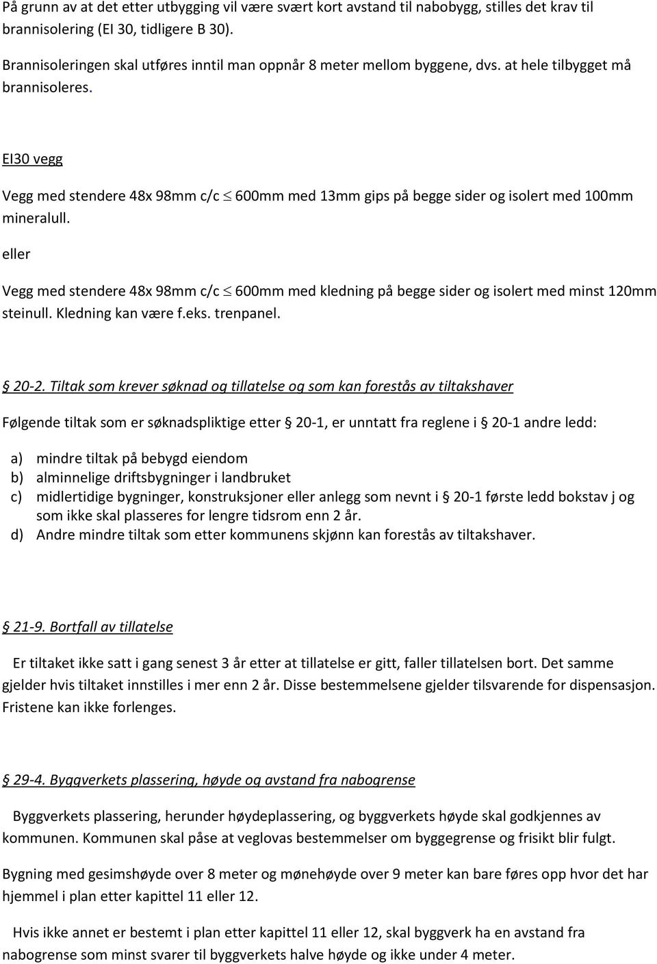 EI30 vegg Vegg med stendere 48x 98mm c/c 600mm med 13mm gips på begge sider og isolert med 100mm mineralull.