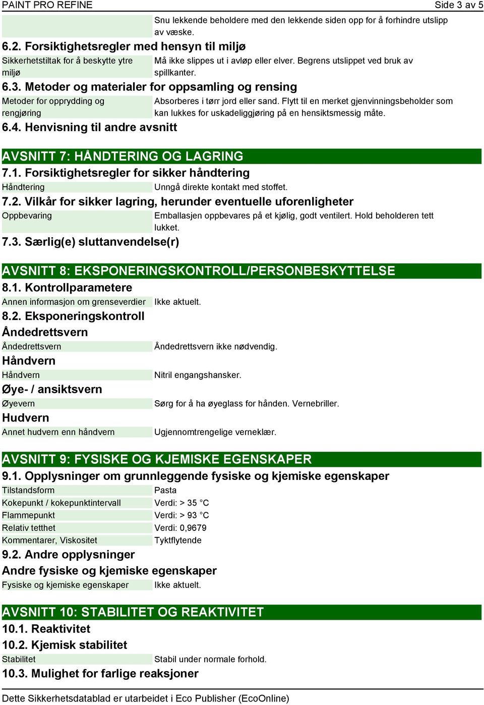 Må ikke slippes ut i avløp eller elver. Begrens utslippet ved bruk av spillkanter. 6.3. Metoder og materialer for oppsamling og rensing Metoder for opprydding og rengjøring 6.4.