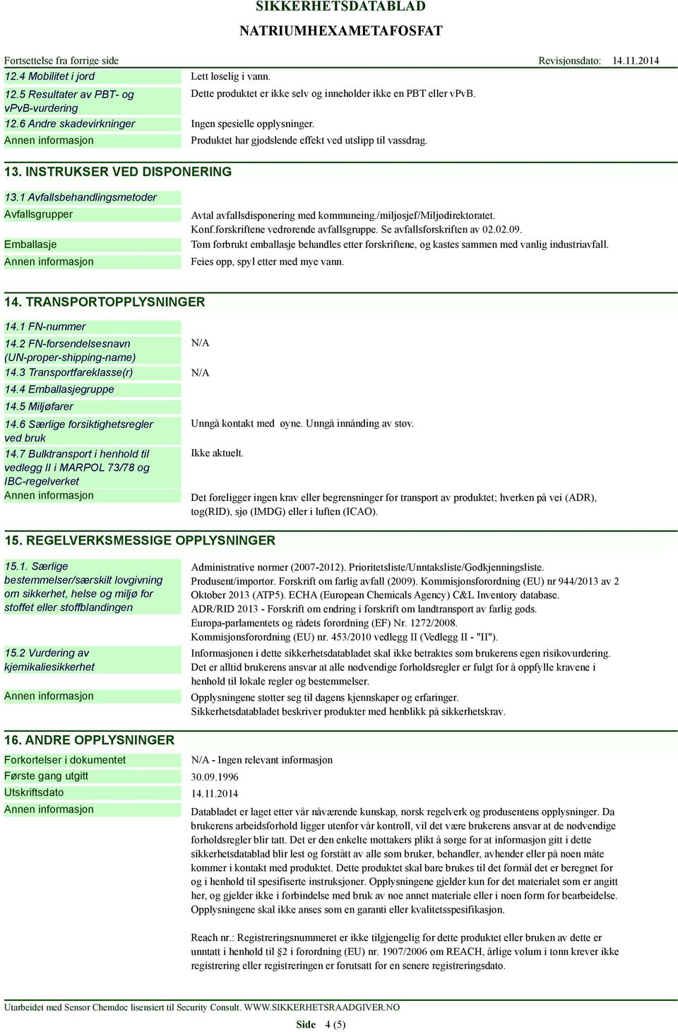 /miljøsjef/miljødirektoratet. Konf.forskriftene vedrørende avfallsgruppe. Se avfallsforskriften av 02.02.09.