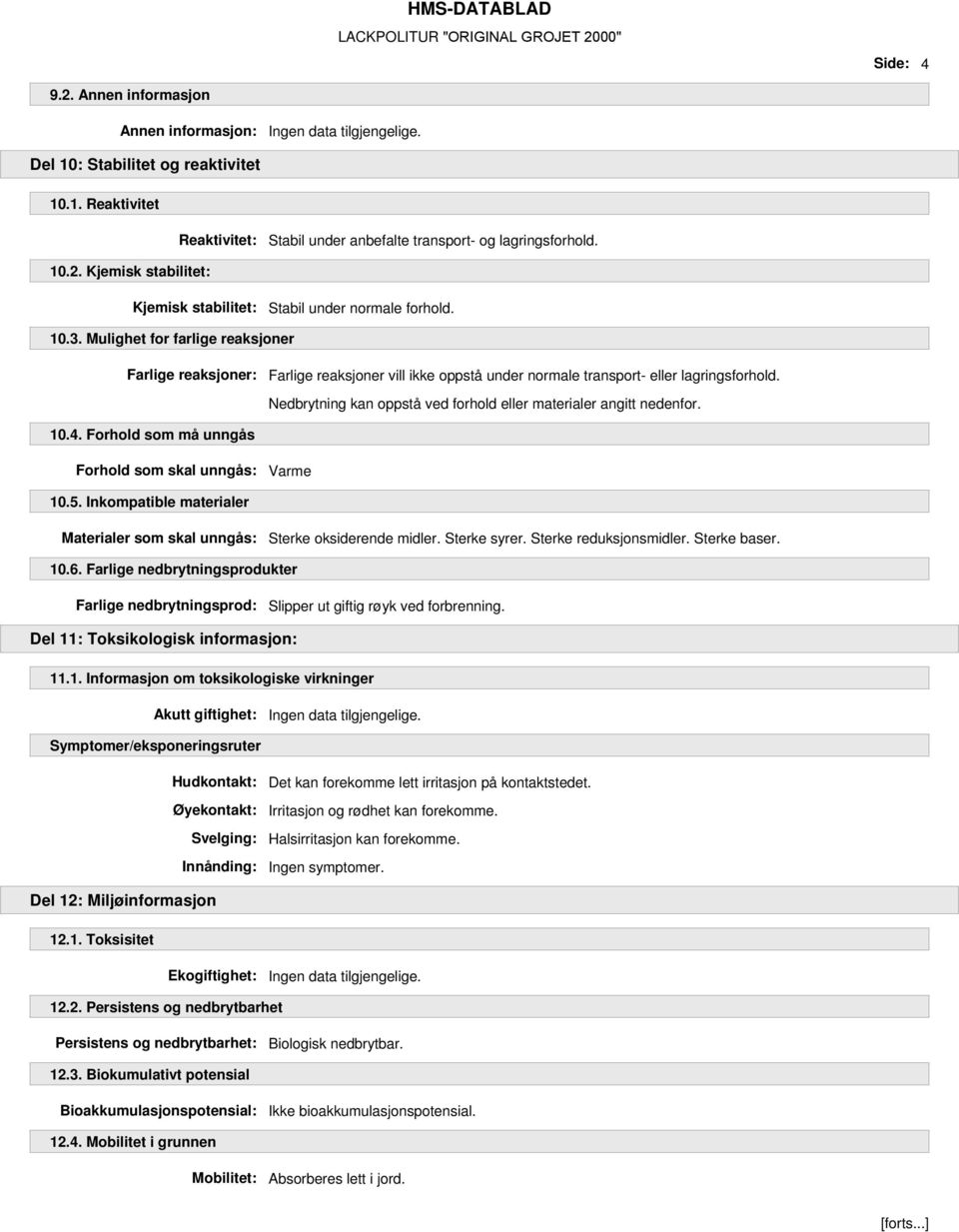 Nedbrytning kan oppstå ved forhold eller materialer angitt nedenfor. 10.4. Forhold som må unngås Forhold som skal unngås: Varme 10.5.