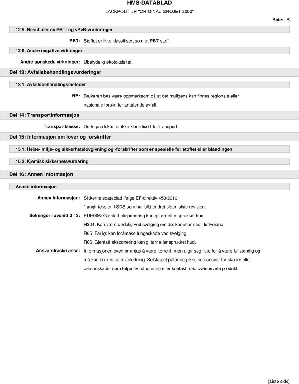 Del 14: Transportinformasjon Transportklasse: Dette produktet er ikke klassifisert for transport. Del 15: Informasjon om lover og forskrifter 15.1. Helse- miljø- og sikkerhetslovgivning og -forskrifter som er spesielle for stoffet eller blandingen 15.