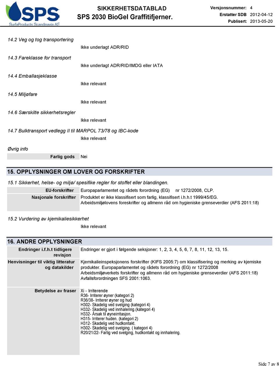 OPPLYSNINGER OM LOVER OG FORSKRIFTER 15.1 Sikkerhet, helse og miljø/ spesifike regler for stoffet eller blandingen. EUforskrifter Europaparlamentet og rådets forordning (EG) nr 1272/2008, CLP.