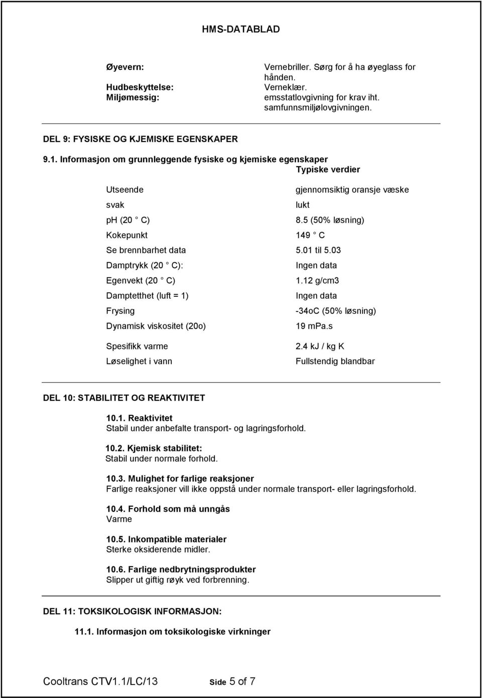 03 Damptrykk (20 C): Egenvekt (20 C) Damptetthet (luft = 1) Frysing Dynamisk viskositet (20o) Ingen data 1.12 g/cm3 Ingen data -34oC (50% løsning) 19 mpa.s Spesifikk varme Løselighet i vann 2.