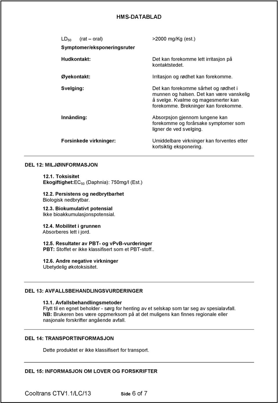 Absorpsjon gjennom lungene kan forekomme og forårsake symptomer som ligner de ved svelging. Umiddelbare virkninger kan forventes etter kortsiktig eksponering. DEL 12