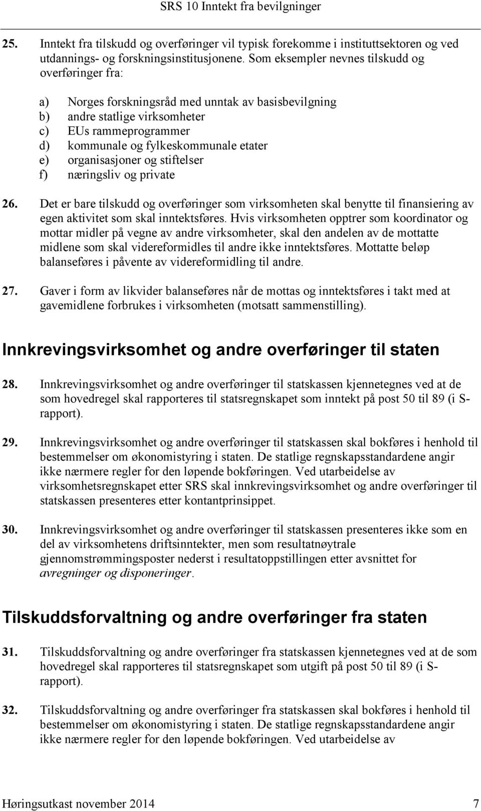 e) organisasjoner og stiftelser f) næringsliv og private 26. Det er bare tilskudd og overføringer som virksomheten skal benytte til finansiering av egen aktivitet som skal inntektsføres.