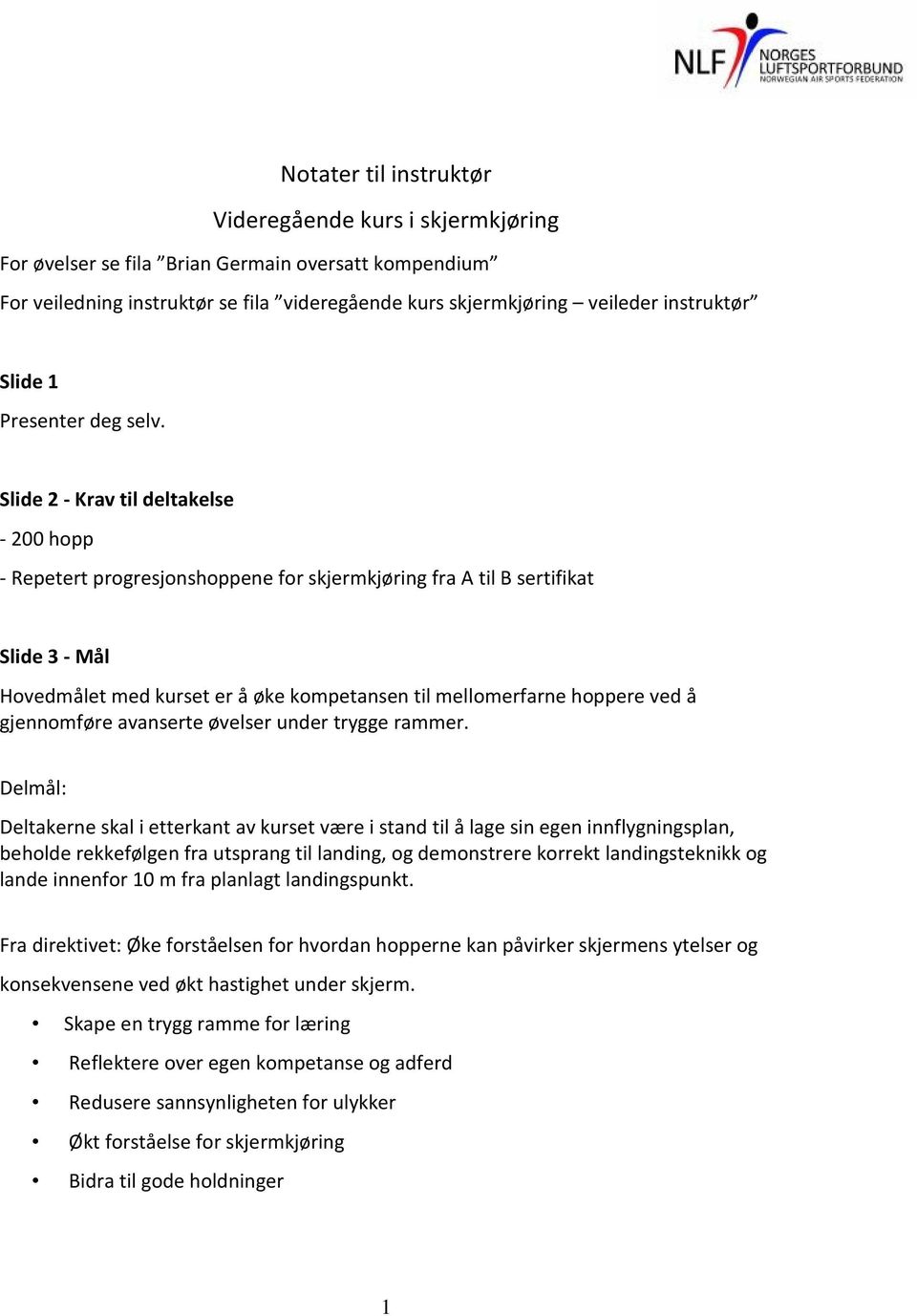 Slide 2 - Krav til deltakelse - 200 hopp - Repetert progresjonshoppene for skjermkjøring fra A til B sertifikat Slide 3 - Mål Hovedmålet med kurset er å øke kompetansen til mellomerfarne hoppere ved