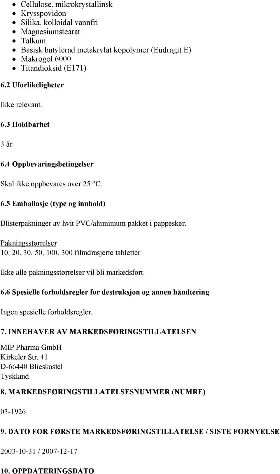 Pakningsstørrelser 10, 20, 30, 50, 100, 300 filmdrasjerte tabletter Ikke alle pakningsstørrelser vil bli markedsført. 6.