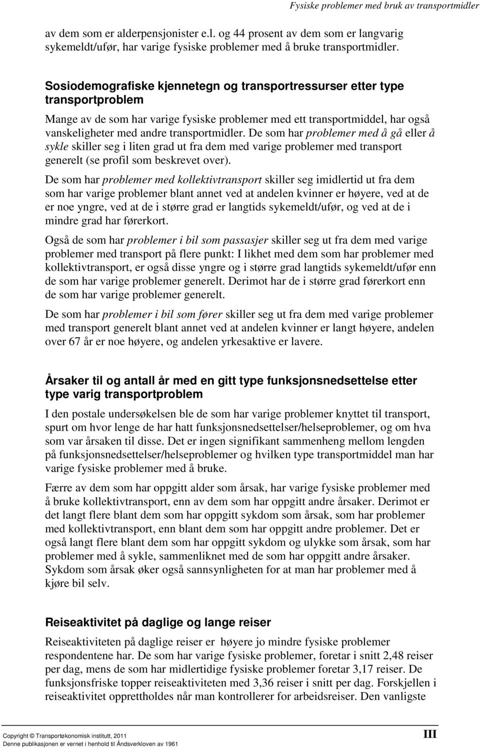 De som har problemer med å gå eller å sykle skiller seg i liten grad ut fra dem med varige problemer med transport generelt (se profil som beskrevet over).