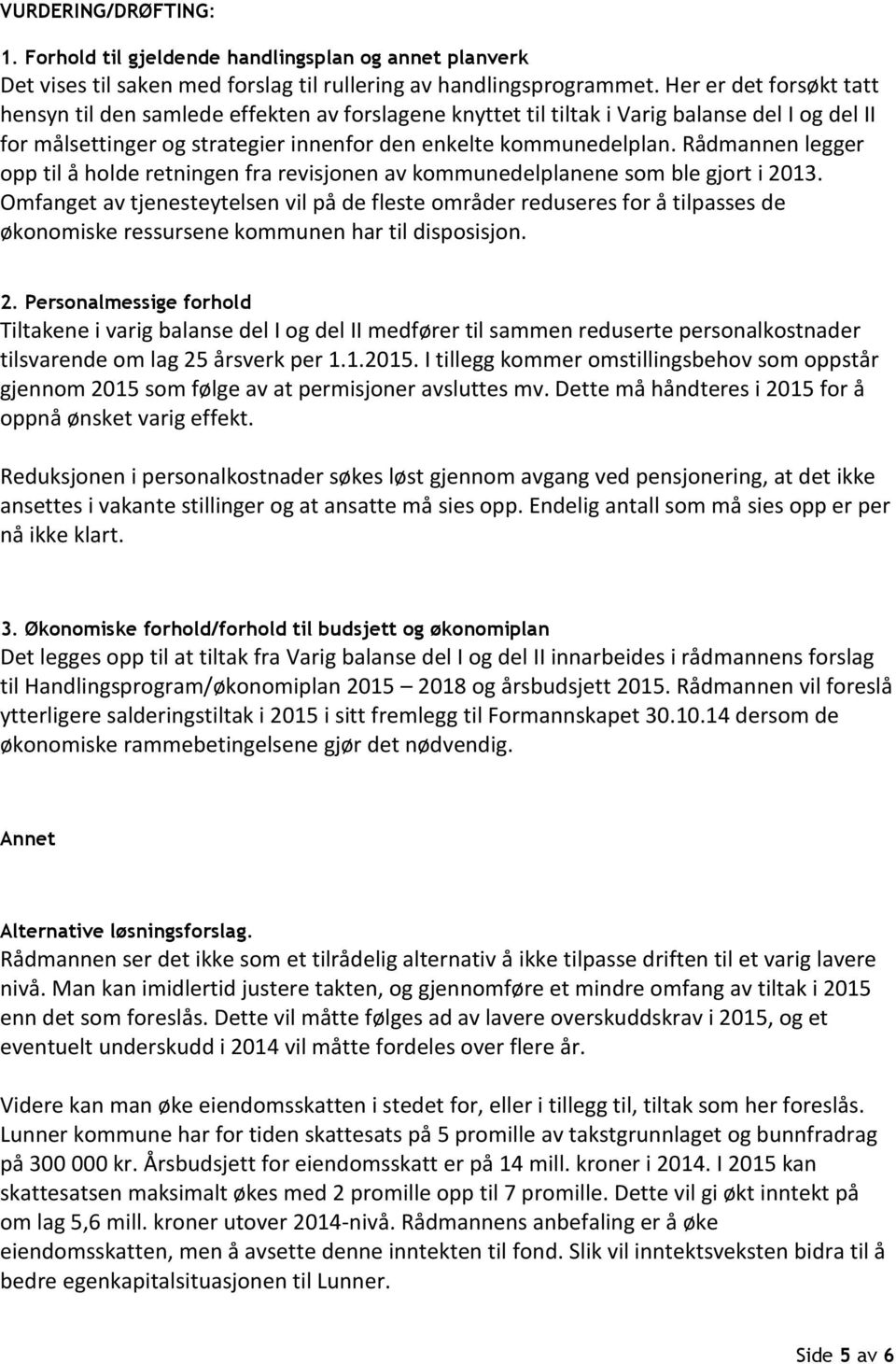 Rådmannen legger opp til å holde retningen fra revisjonen av kommunedelplanene som ble gjort i 2013.