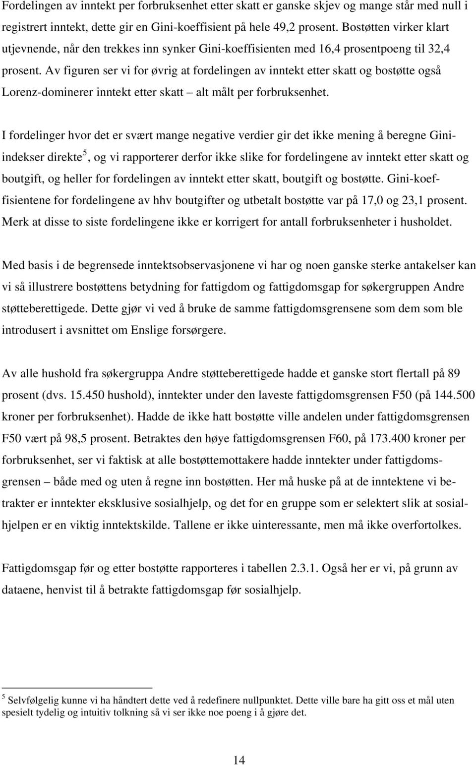 Av figuren ser vi for øvrig at fordelingen av inntekt etter skatt og bostøtte også Lorenz-dominerer inntekt etter skatt alt målt per forbruksenhet.