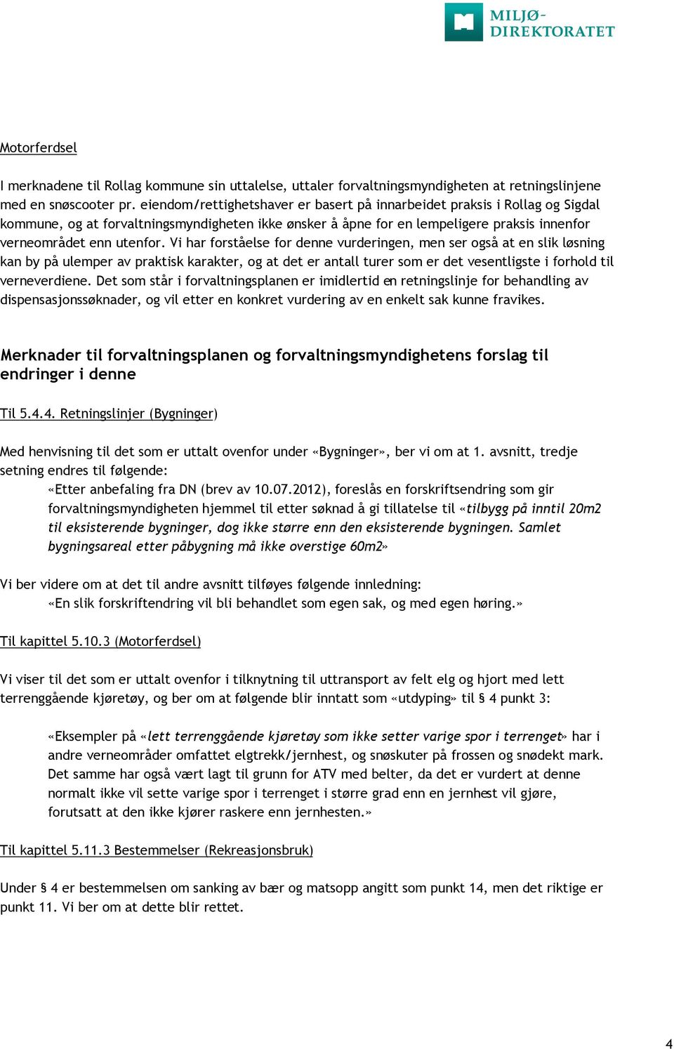 Vi har forståelse for denne vurderingen, men ser også at en slik løsning kan by på ulemper av praktisk karakter, og at det er antall turer som er det vesentligste i forhold til verneverdiene.