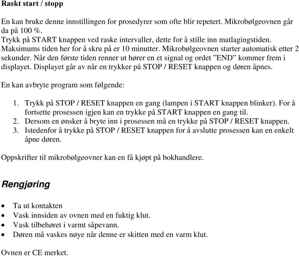 Når den første tiden renner ut hører en et signal og ordet END kommer frem i displayet. Displayet går av når en trykker på STOP / RESET knappen og døren åpnes. En kan avbryte program som følgende: 1.