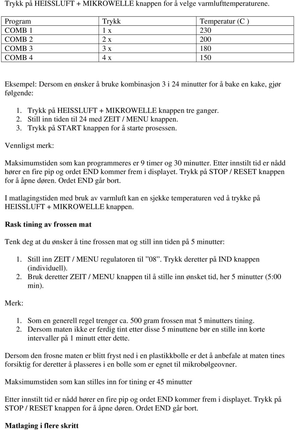 Trykk på HEISSLUFT + MIKROWELLE knappen tre ganger. 2. Still inn tiden til 24 med ZEIT / MENU knappen. 3. Trykk på START knappen for å starte prosessen.