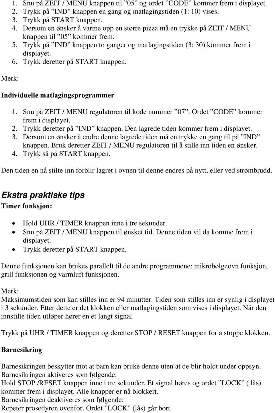 Trykk deretter på START knappen. Individuelle matlagingsprogrammer 1. Snu på ZEIT / MENU regulatoren til kode nummer 07. Ordet CODE kommer frem i displayet. 2. Trykk deretter på IND knappen.