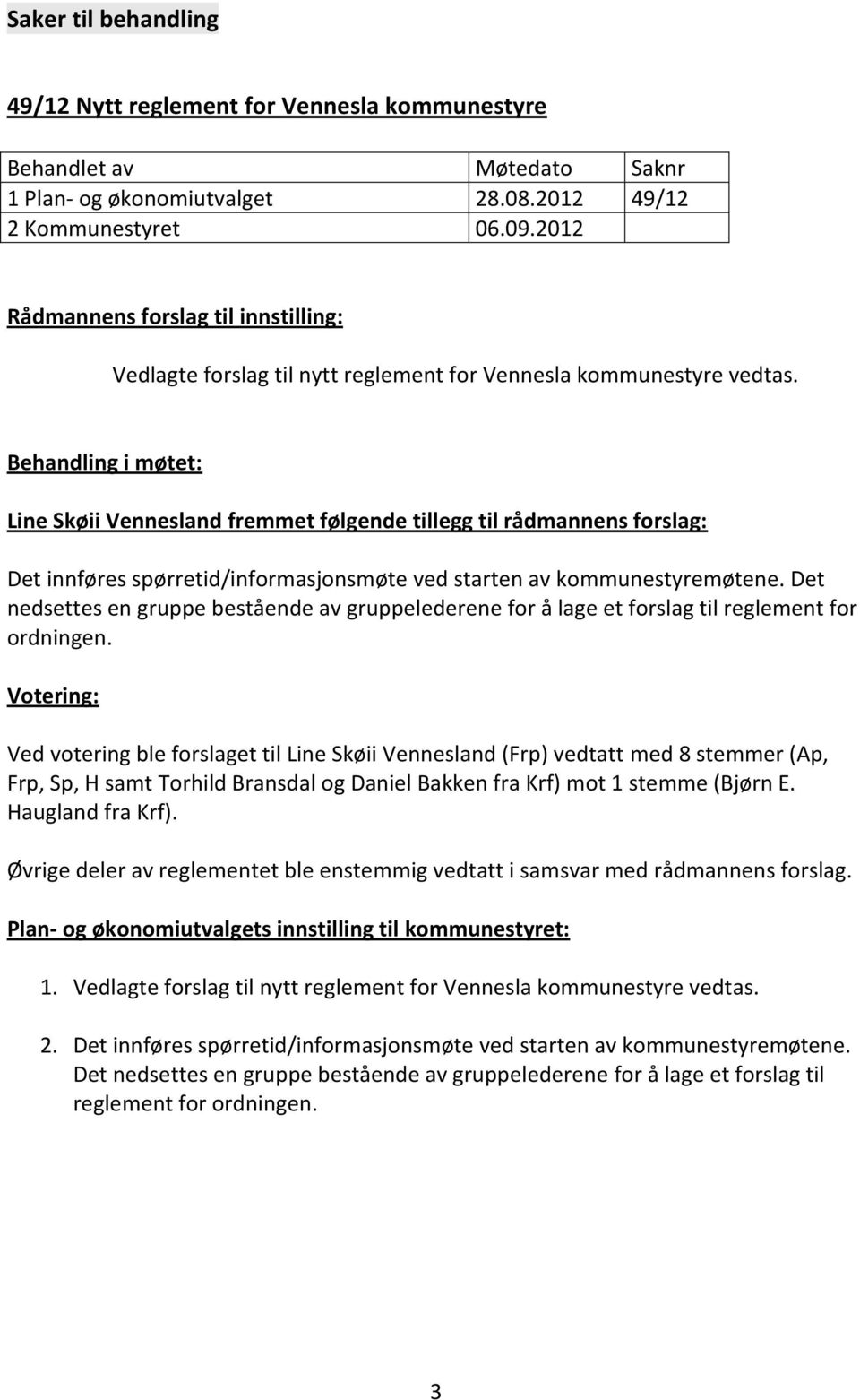 Behandling i møtet: Line Skøii Vennesland fremmet følgende tillegg til rådmannens forslag: Det innføres spørretid/informasjonsmøte ved starten av kommunestyremøtene.