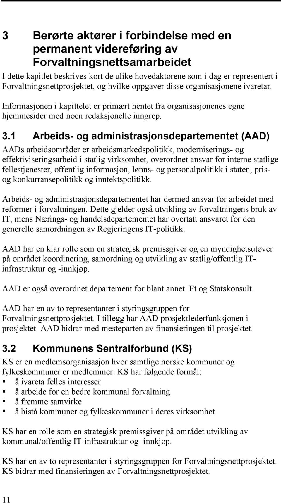 1 Arbeids- og administrasjonsdepartementet (AAD) AADs arbeidsområder er arbeidsmarkedspolitikk, moderniserings- og effektiviseringsarbeid i statlig virksomhet, overordnet ansvar for interne statlige