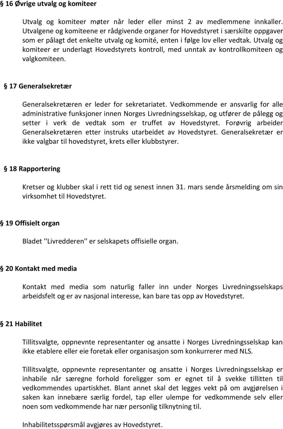 Utvalg og komiteer er underlagt Hovedstyrets kontroll, med unntak av kontrollkomiteen og valgkomiteen. 17 Generalsekretær Generalsekretæren er leder for sekretariatet.