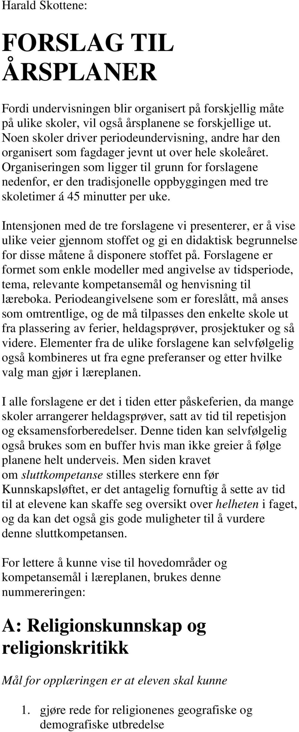 Organiseringen som ligger til grunn for forslagene nedenfor, er den tradisjonelle oppbyggingen med tre skoletimer á 45 minutter per uke.