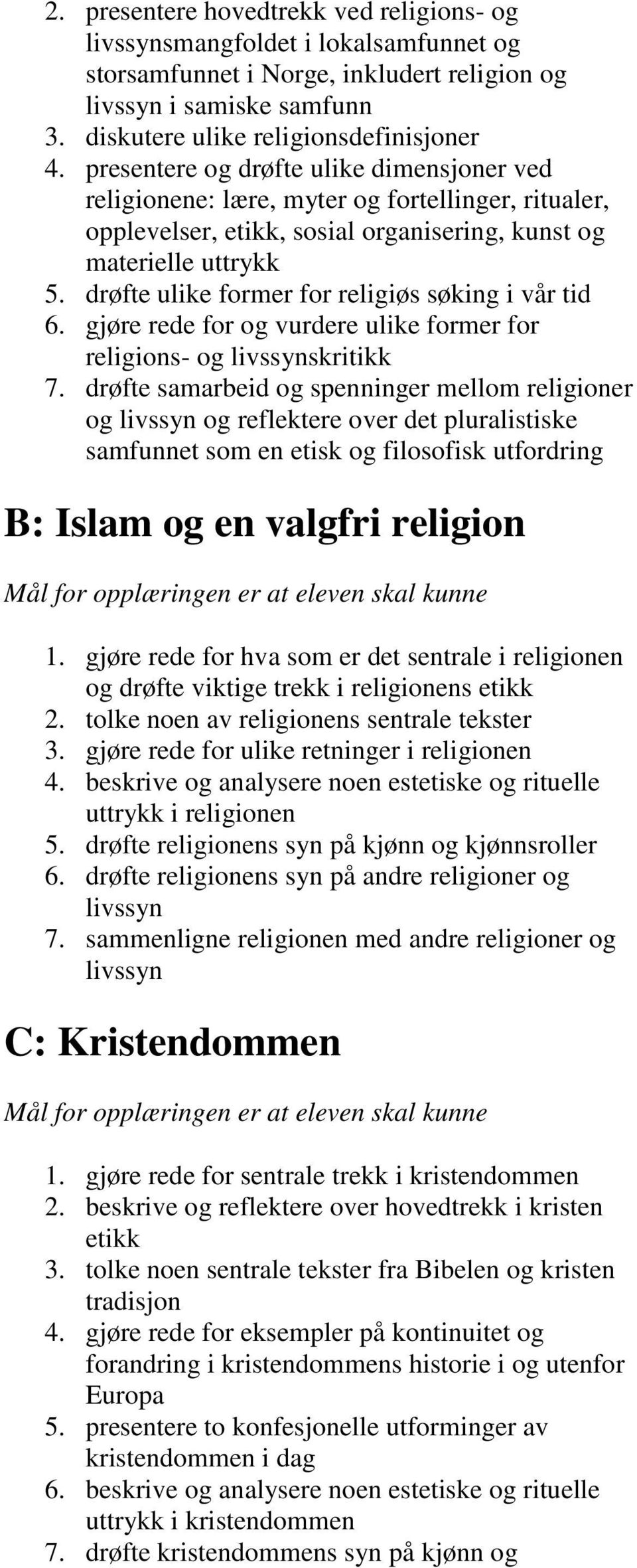 drøfte ulike former for religiøs søking i vår tid 6. gjøre rede for og vurdere ulike former for religions- og skritikk 7.