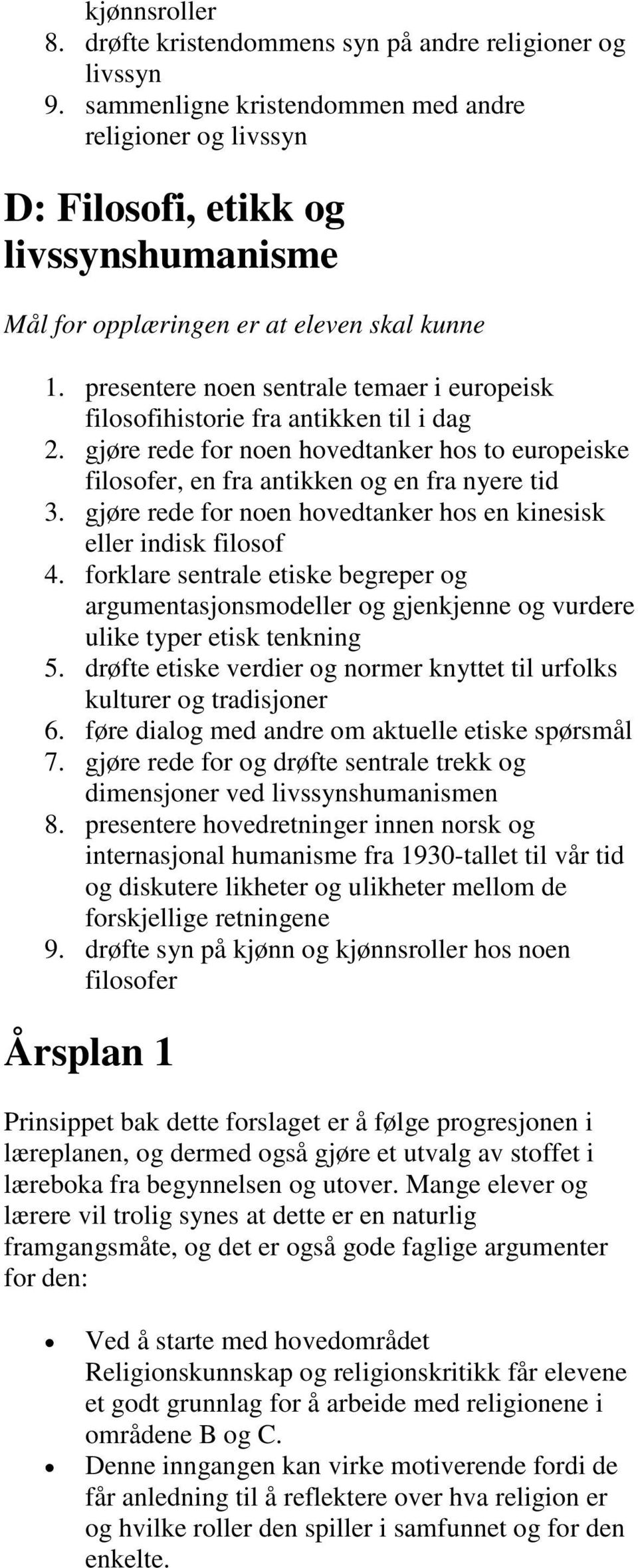 gjøre rede for noen hovedtanker hos en kinesisk eller indisk filosof 4. forklare sentrale etiske begreper og argumentasjonsmodeller og gjenkjenne og vurdere ulike typer etisk tenkning 5.