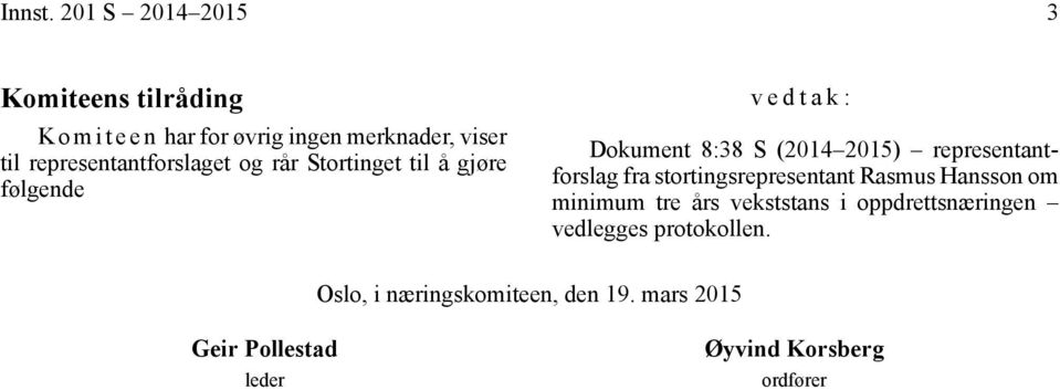 representantforslaget og rår Stortinget til å gjøre følgende vedtak: Dokument 8:38 S (2014 2015)