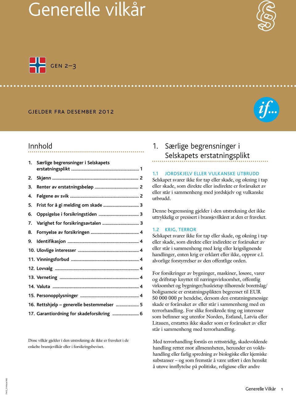 .. 4 11. Vinningsforbud... 4 12. Lovvalg... 4 13. Verneting... 4 14. Valuta... 4 15. Personopplysninger... 4 16. Rettshjelp generelle bestemmelser... 5 17. Garantiordning for skadeforsikring.