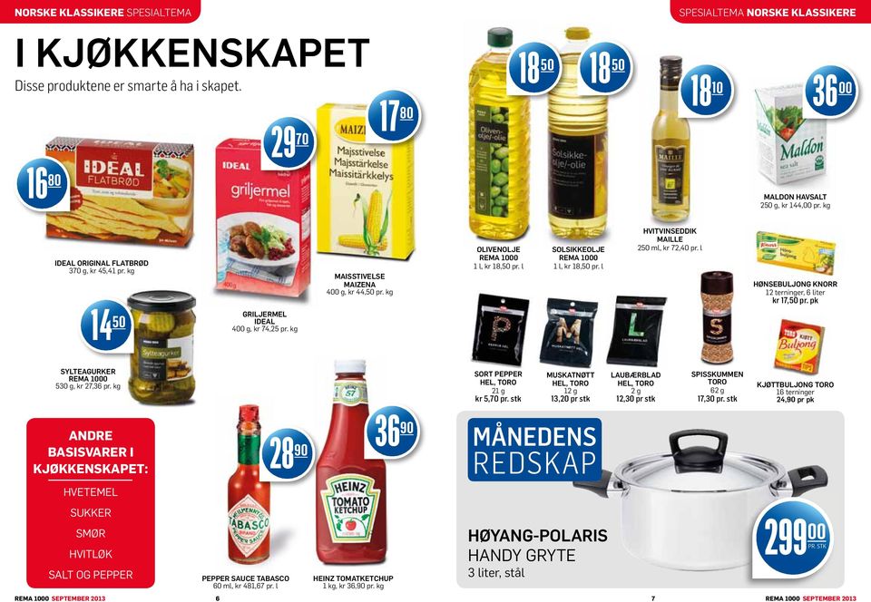 kg OLIVENOLJE REMA 10 1 l, kr 18,50 pr. l SOLSIKKEOLJE REMA 10 1 l, kr 18,50 pr. l HVITVINSEDDIK MAILLE 250 ml, kr 72,40 pr. l HØNSEBULJONG KNORR 12 terninger, 6 liter kr 17,50 pr.