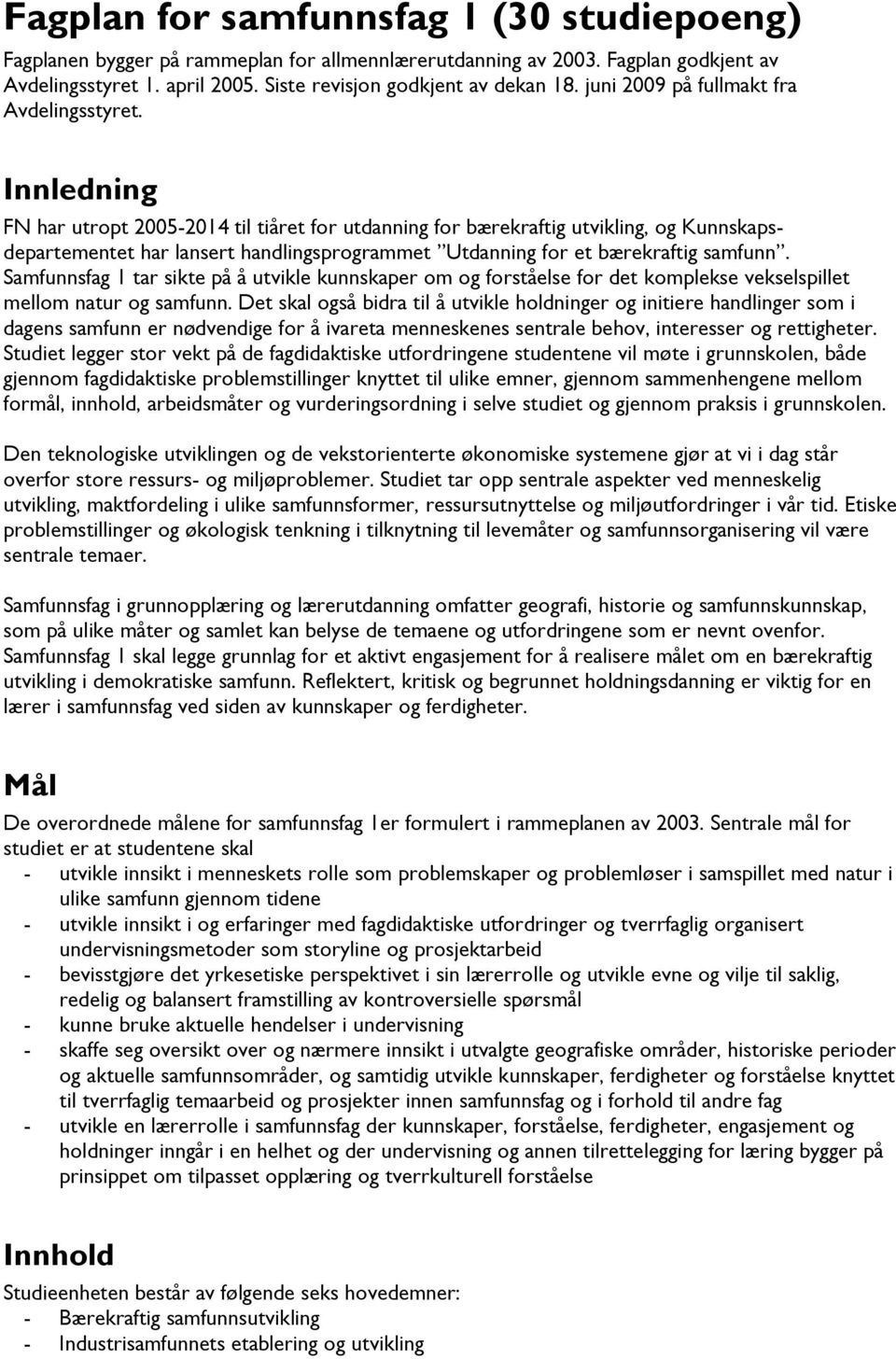 Innledning FN har utropt 2005-2014 til tiåret for utdanning for bærekraftig utvikling, og Kunnskapsdepartementet har lansert handlingsprogrammet Utdanning for et bærekraftig samfunn.