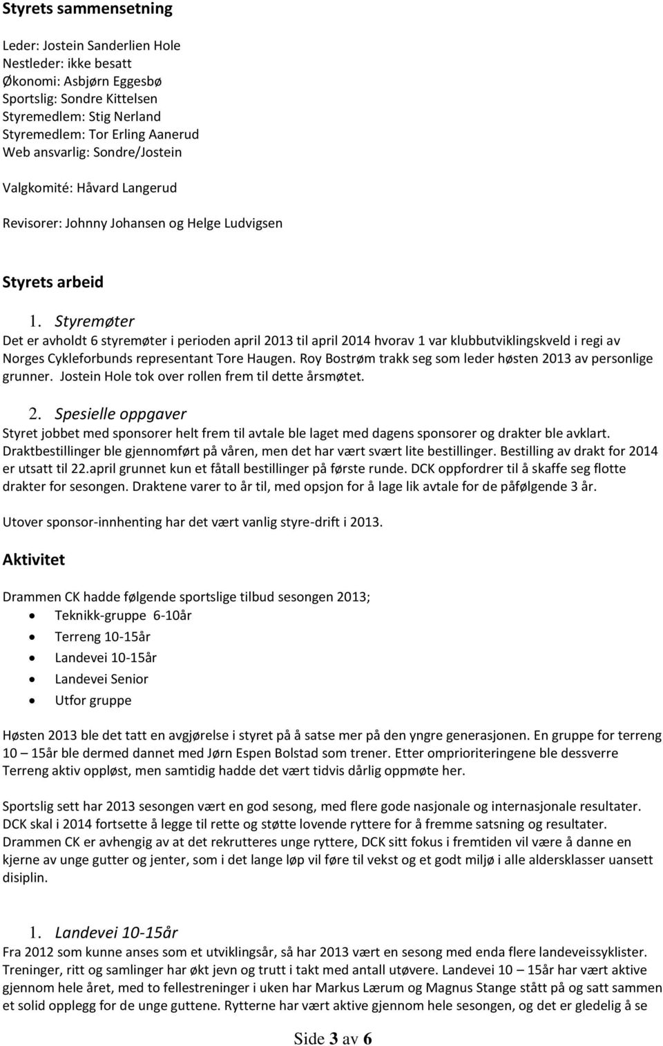 Styremøter Det er avholdt 6 styremøter i perioden april 2013 til april 2014 hvorav 1 var klubbutviklingskveld i regi av Norges Cykleforbunds representant Tore Haugen.