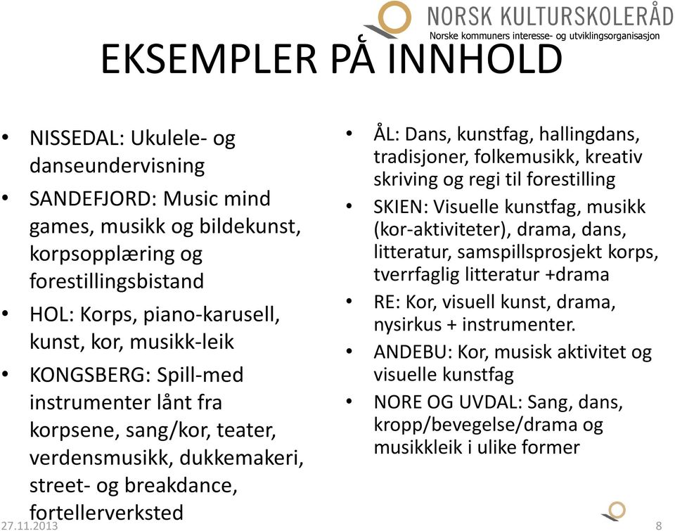 tradisjoner, folkemusikk, kreativ skriving og regi til forestilling SKIEN: Visuelle kunstfag, musikk (kor-aktiviteter), drama, dans, litteratur, samspillsprosjekt korps, tverrfaglig litteratur