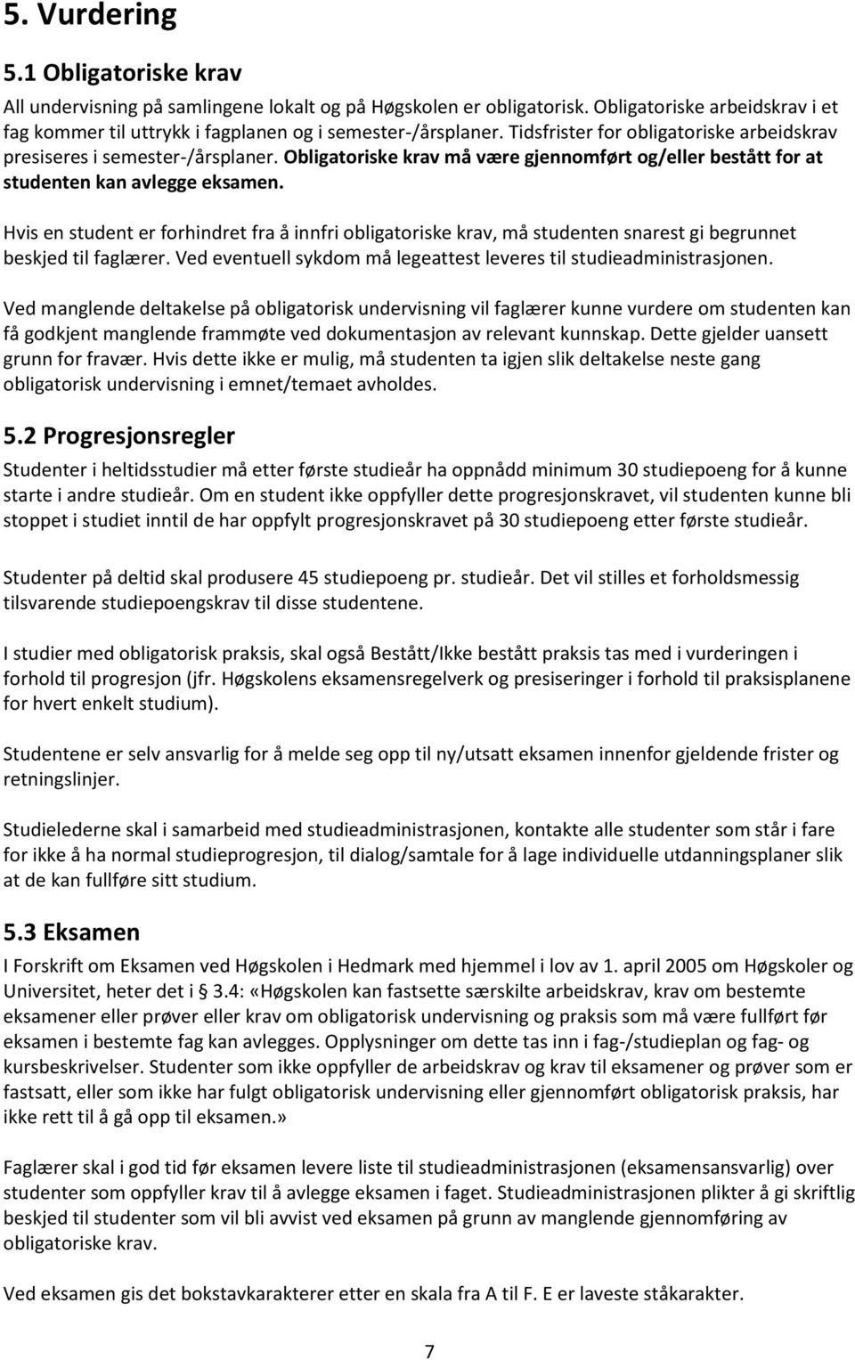 Hvis en student er forhindret fra å innfri obligatoriske krav, må studenten snarest gi begrunnet beskjed til faglærer. Ved eventuell sykdom må legeattest leveres til studieadministrasjonen.