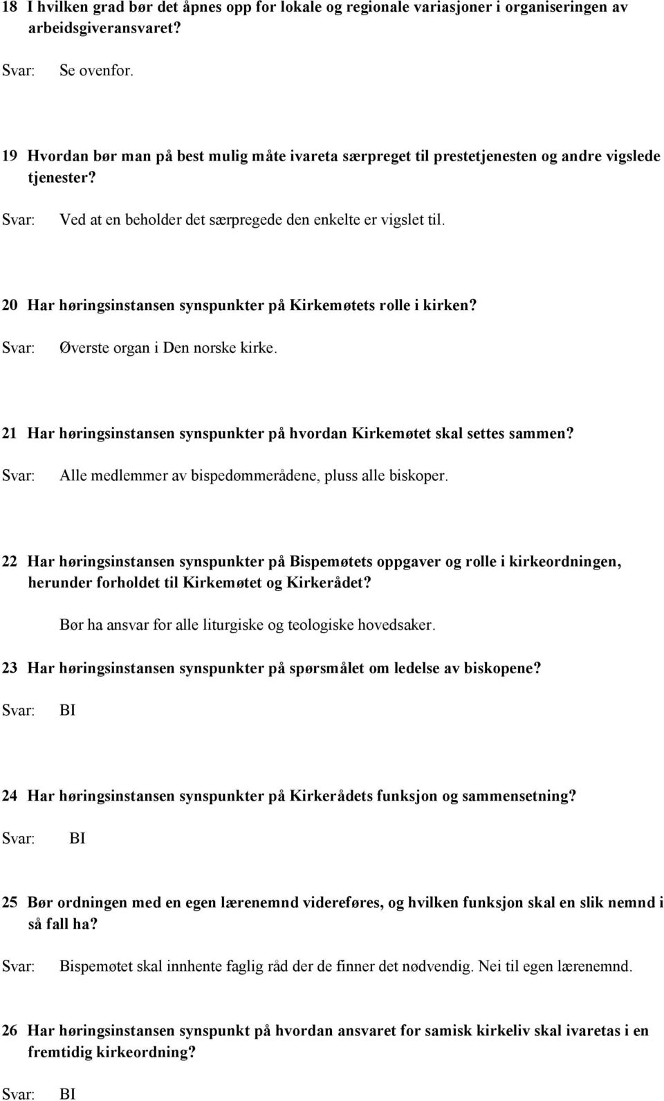 20 Har høringsinstansen synspunkter på Kirkemøtets rolle i kirken? Øverste organ i Den norske kirke. 21 Har høringsinstansen synspunkter på hvordan Kirkemøtet skal settes sammen?