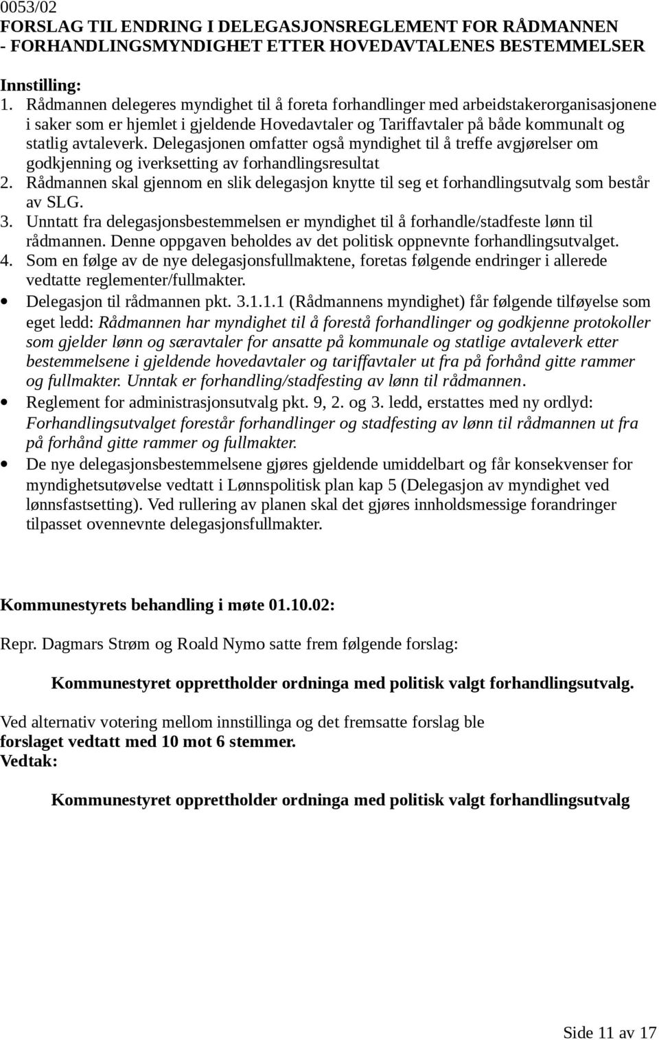 Delegasjonen omfatter også myndighet til å treffe avgjørelser om godkjenning og iverksetting av forhandlingsresultat 2.