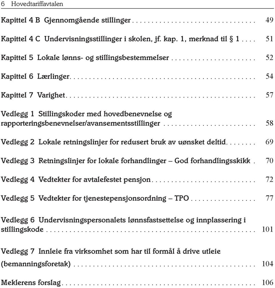 .. 58 Vedlegg 2 Lokale retningslinjer for redusert bruk av uønsket deltid.... 69 Vedlegg 3 Retningslinjer for lokale forhandlinger God forhandlingsskikk.