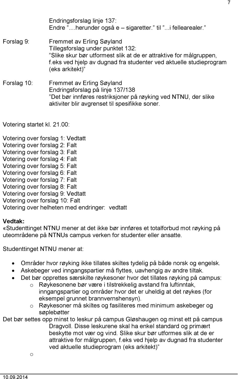 eks ved hjelp av dugnad fra studenter ved aktuelle studieprogram (eks arkitekt) Fremmet av Erling Søyland Endringsforslag på linje 137/138 Det bør innføres restriksjoner på røyking ved NTNU, der