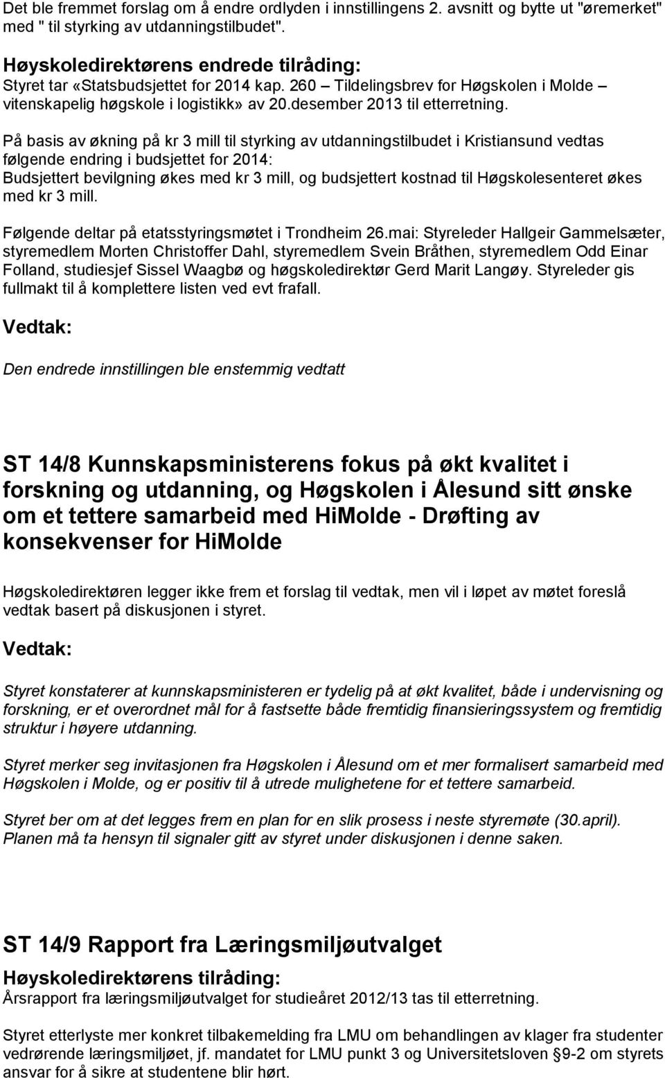 På basis av økning på kr 3 mill til styrking av utdanningstilbudet i Kristiansund vedtas følgende endring i budsjettet for 2014: Budsjettert bevilgning økes med kr 3 mill, og budsjettert kostnad til