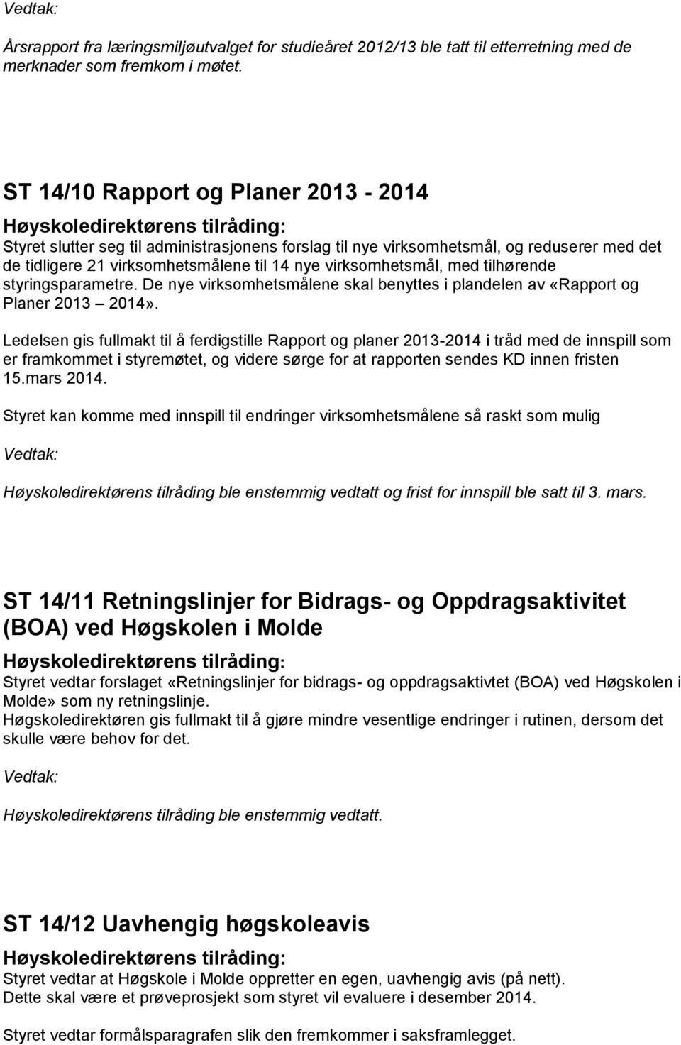 tilhørende styringsparametre. De nye virksomhetsmålene skal benyttes i plandelen av «Rapport og Planer 2013 2014».