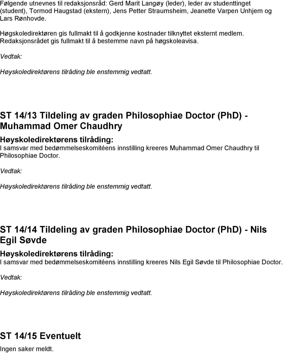 ST 14/13 Tildeling av graden Philosophiae Doctor (PhD) - Muhammad Omer Chaudhry I samsvar med bedømmelseskomitéens innstilling kreeres Muhammad Omer Chaudhry til Philosophiae Doctor.