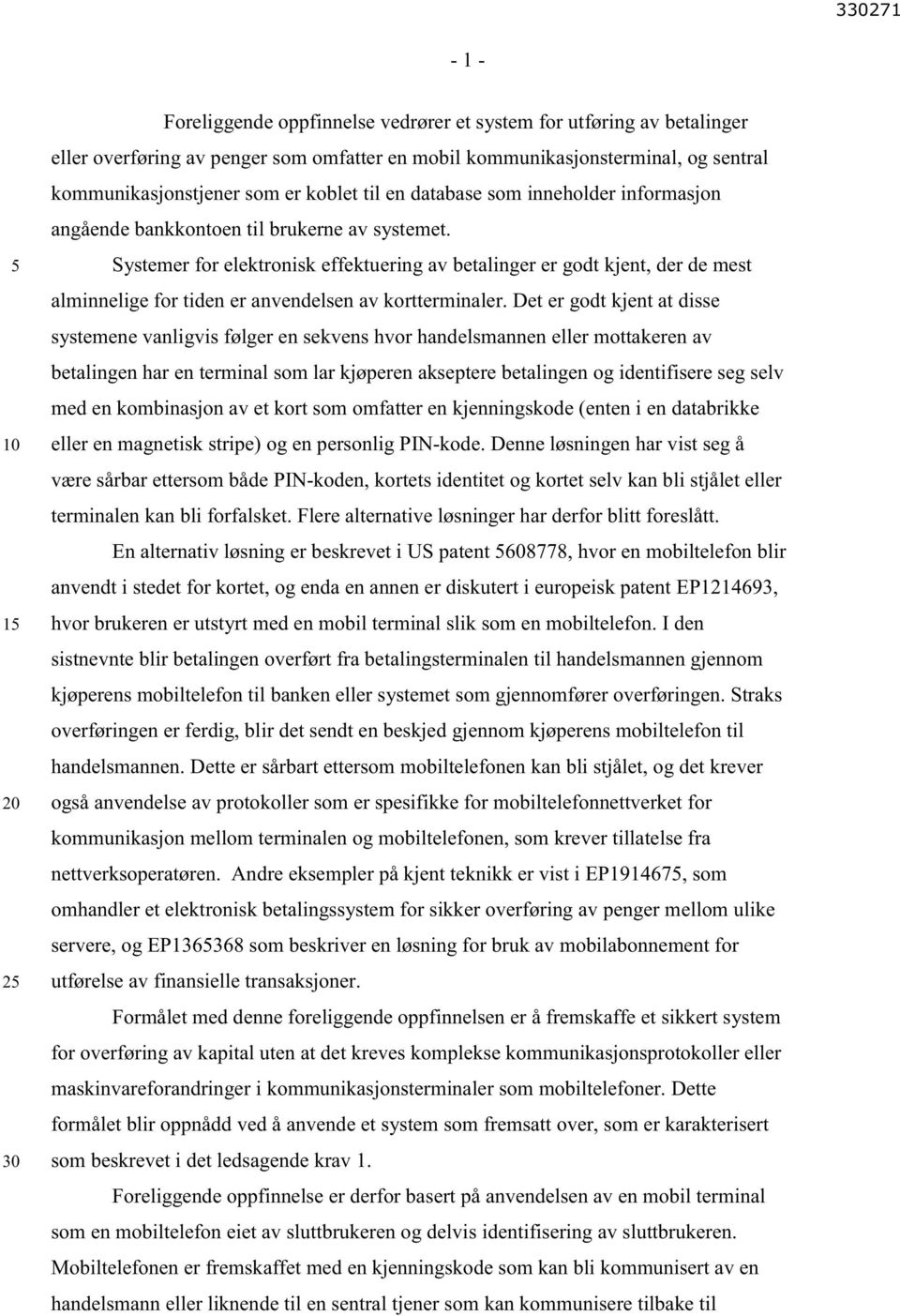 Systemer for elektronisk effektuering av betalinger er godt kjent, der de mest alminnelige for tiden er anvendelsen av kortterminaler.