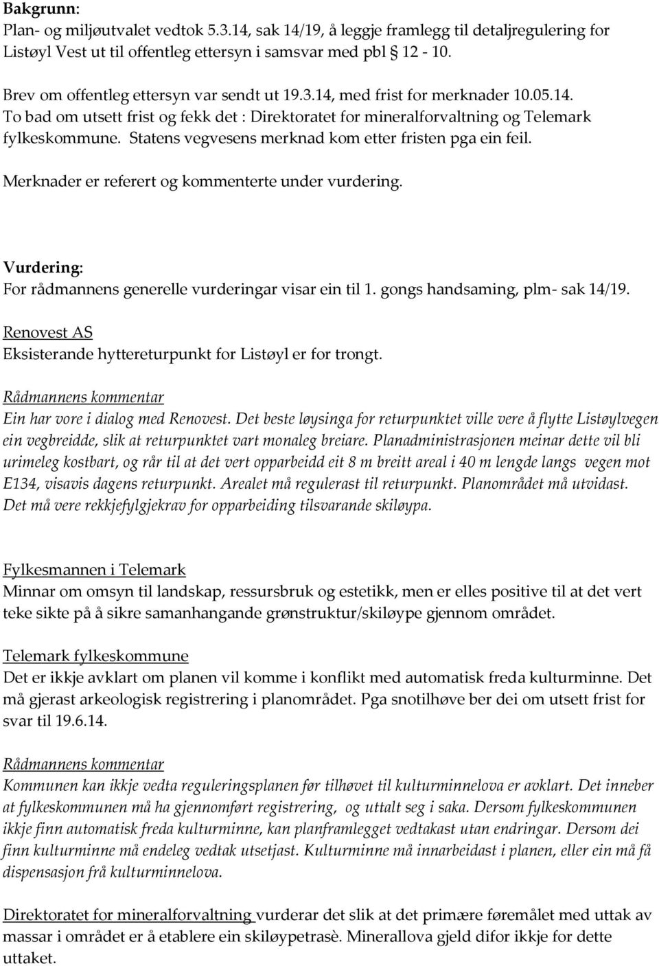 Statens vegvesens merknad kom etter fristen pga ein feil. Merknader er referert og kommenterte under vurdering. Vurdering: For rådmannens generelle vurderingar visar ein til 1.