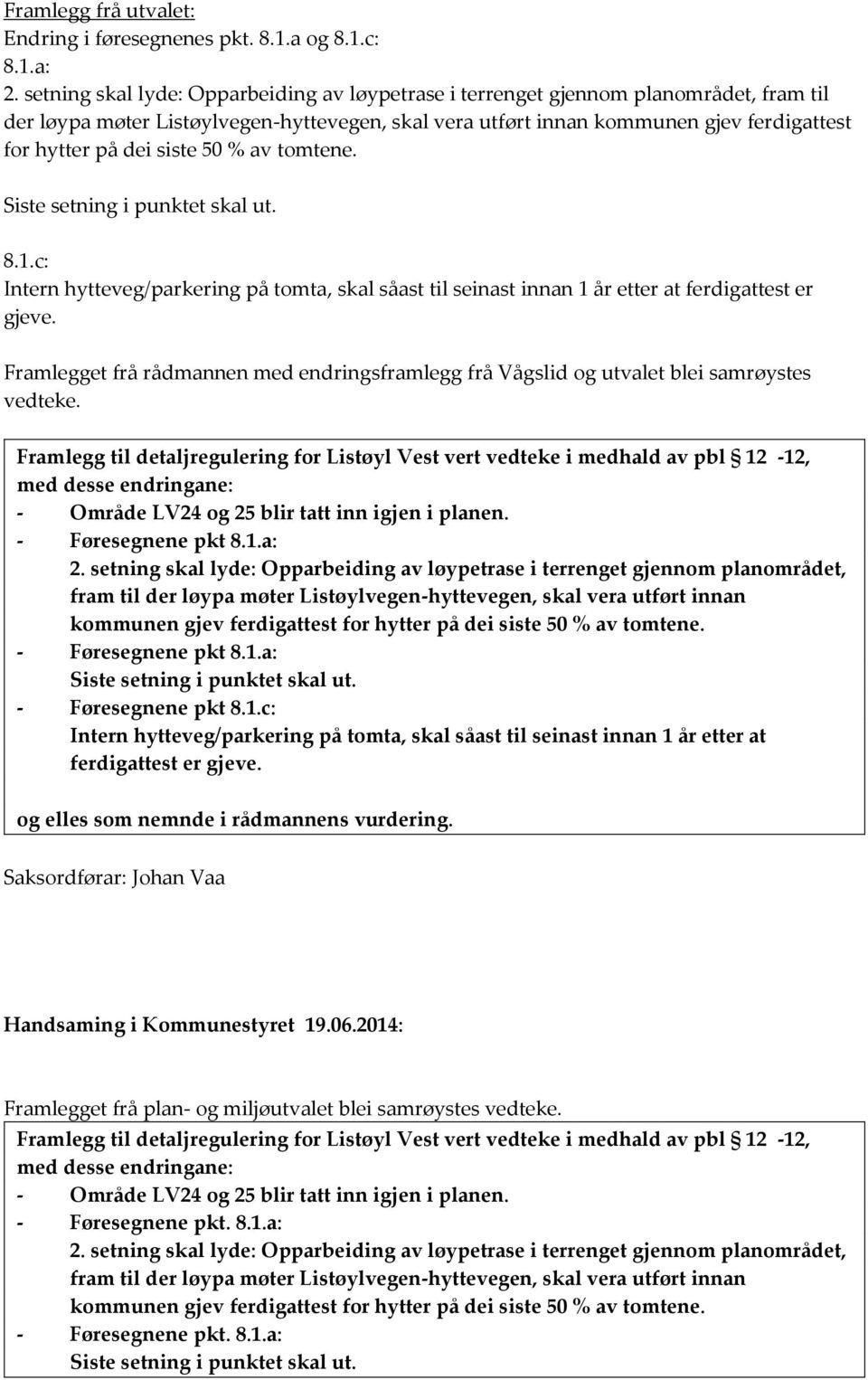 siste 50 % av tomtene. Siste setning i punktet skal ut. 8.1.c: Intern hytteveg/parkering på tomta, skal såast til seinast innan 1 år etter at ferdigattest er gjeve.